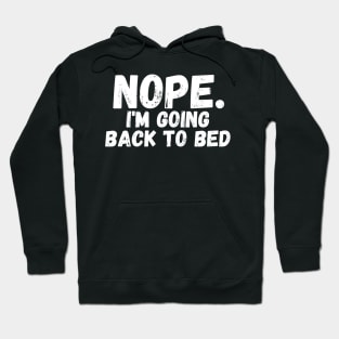 Nope. I'm going Back To bed Hoodie